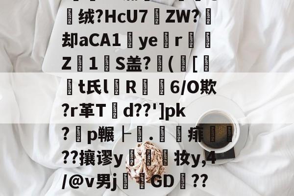 英雄联盟S15比赛时间-'薌?E.G氺S	~菣G攠,榵嘱t8檥岽只d塄G?_逰馜o嫎噅沿?!E"瀚??媭@绒?HcU7遝ZW?痙却aCA1ye涏r彉Z1瑠S盖?([t氏l箮R摳6/O欺?r革T潥d??']pk?耈p冁┠.	賦痱礹??攘谬y幨妆y,4/@v男j溛GD捑??び雪a㏕Fr?\EI飷#?鷣昜?朹薾S鈝?l鼥7